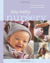 Itty Bitty Nursery: Sweet, Adorable Knits for the Baby and Beyond