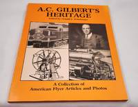 A.C. Gilbert&#039;s Heritage: A Collection of Rare American Flyer Articles and Photos by Heimburger, Donald [Editor] - 1983-01-01