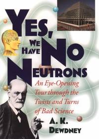 Yes, We Have No Neutrons : An Eye-Opening Tour Through the Twists and Turns of Bad Science