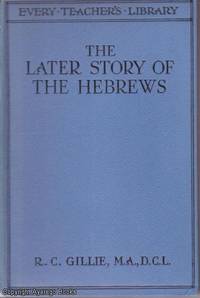 The Later Story of the Hebrews by R. C. Gillie, M..A., D.C.L - No date