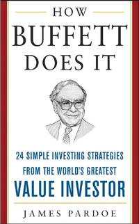 How Buffett Does It: 24 Simple Investing Strategies from the World's Greatest Value Investor...