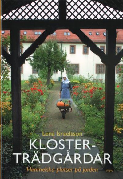 KLOSTERTRÄDGÅRDAR. Himmelska platser på jorden.