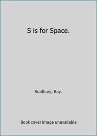 S is for Space. by Bradbury, Ray - 1981