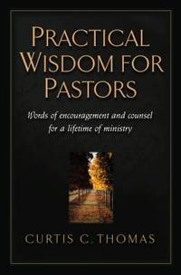 Practical Wisdom for Pastors : Words of Encouragement and Counsel for a Lifetime of Ministry