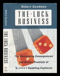 The Luck Business : the Devastating Consequences and Broken Promises of America's Gambling...