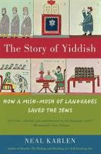 The Story of Yiddish : How a Mish-Mosh of Languages Saved the Jews