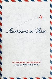 Americans in Paris : A Literary Anthology by Adam Gopnik - 2004