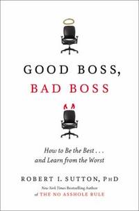 Good Boss, Bad Boss : How to Be the Best... and Learn from the Worst