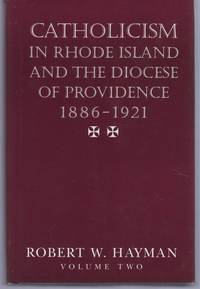 Catholicism in Rhode Island and the Diocese of Providence, 1886-1921 by Robert W Hayman