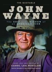 The Quotable John Wayne: The Grit and Wisdom of an American Icon
