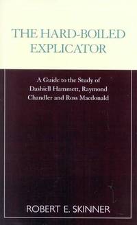 Hard-Boiled Explicator : A Guide to the Study of Dashiell Hammett, Raymond Chandler and Ross...