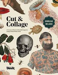 Cut and Collage: A Treasury of Bizarre and Beautiful Images for Collage and Mixed Media Artists...
