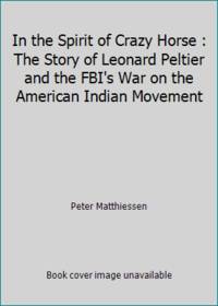 In the Spirit of Crazy Horse : The Story of Leonard Peltier and the FBI's War on the American...