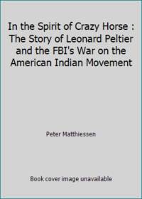 In the Spirit of Crazy Horse : The Story of Leonard Peltier and the FBI's War on the American Indian Movement