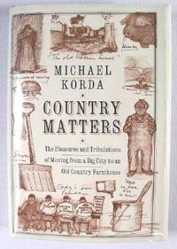 Country Matters: The Pleasures and Tribulations of Moving from a Big City to an Old Country Farm House by Korda, Michael - 2001