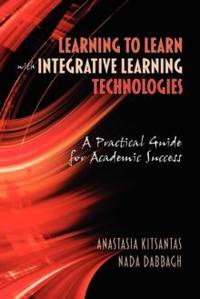 Learning to Learn with Integrative Learning Technologies (Ilt): A Practical Guide for Academic...