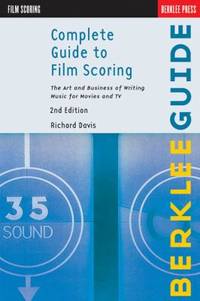 Complete Guide to Film Scoring : The Art and Business of Writing Music for Movies and TV