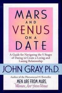 Mars and Venus on a Date : A Guide for Navigating the 5 Stages of Dating to Create a Loving and...