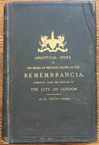 Analytical Index to the Series of Records Known as the Remembrancia. Preserved among the Archives of The City of London. a.d. 1579-1664