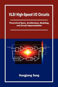VLSI High-Speed I/O Circuits: Theoretical Basis, Architecture, Modeling and Circuit Implementation