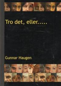 Tro det, eller.....