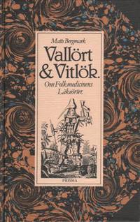 VALLÖRT OCH VITLÖK. Om folkmedicinens läkeörter.