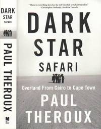 Dark Star Safari : Overland from Cairo to Cape Town by Theroux, Paul - 2004