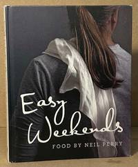 Easy Weekends _ Food by Neil Perry