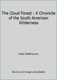 The Cloud Forest : A Chronicle of the South American Wilderness