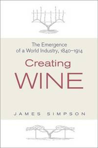 Creating Wine: The Emergence of a World Industry, 1840-1914