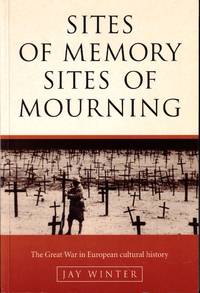 Sites of Memory, Sites of Mourning: The Great War in European Cultural History