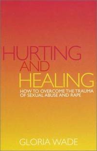 Hurting and Healing : How to Overcome the Trauma of Sexual Abuse and Rape