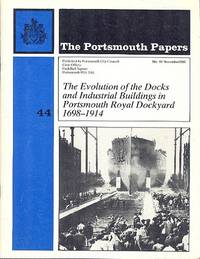 The Portsmouth Papers N.44 - The Evolution of the Docks and Industrial Buildings in Portsmouth Royal Dockyard : 1698-1914