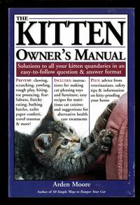 The Kitten Owner's Manual: Solutions to All Your Kitten Quandries in a Easy - To - Follow...