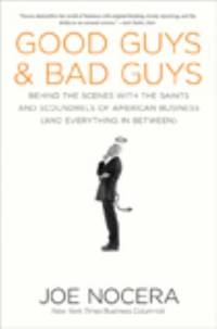 Good Guys and Bad Guys : Behind the Scenes with the Saints and Scoundrels of American Business...