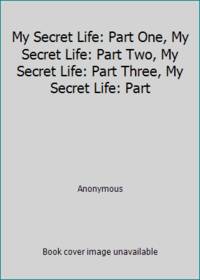 My Secret Life: Part One, My Secret Life: Part Two, My Secret Life: Part Three, My Secret Life: Part