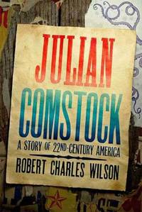 Julian Comstock : A Story of 22nd-Century America by Robert Charles Wilson - 2009