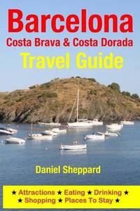 Barcelona, Costa Brava & Costa Dorada Travel Guide: Attractions, Eating, Drinking, Shopping &...