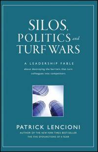 Silos, Politics and Turf Wars : A Leadership Fable about Destroying the Barriers That Turn...