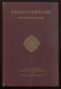 Facing Forward: Poems of Courage by Morris, Joseph; St. Clair Adams (collected by) - 1925