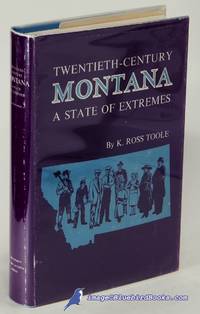 Twentieth-Century Montana: A State of Extremes by TOOLE, K. Ross - 1979