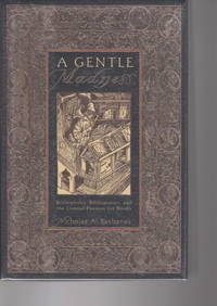 image of A GENTLE MADNESS: Bibliophiles, Bibliomanes, and the Eternal Passion for Books.