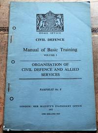 HOME OFFICE CIVIL DEFENCE MANUAL OF BASIC TRAINING Volume I Organisation Of Civil Defence And Allied Services - 