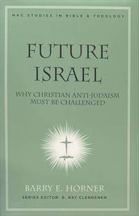 Future Israel. Why Christian Anti-Judaism Must Be Challenged (NAC Studies in Bible & Theology)
