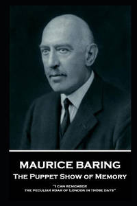 Maurice Baring - The Puppet Show of Memory: 'I can remember the peculiar roar of London in those...