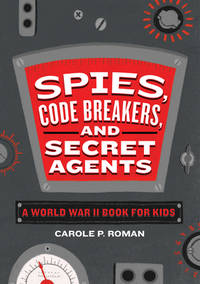 Spies, Code Breakers, and Secret Agents : A World War II Book for Kids