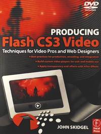 Producing Flash Cs3 Video: A Guide for Interactive Developes and Video Pros: Techniques for Video...