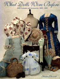 What Dolls Wore Before: Doll Costumes and Accessories, 1850-1925 by Theriault, Florence - 1997-01-01