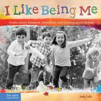 I Like Being Me : Poems about Kindness, Friendship, and Making Good