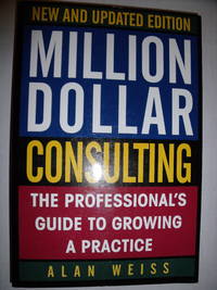 Million Dollar Consulting:  The Professional's Guide to Growing a Practice